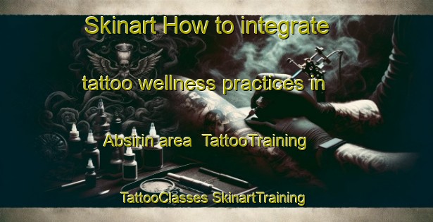 Skinart How to integrate tattoo wellness practices in Absirin area | #TattooTraining #TattooClasses #SkinartTraining-Turkey