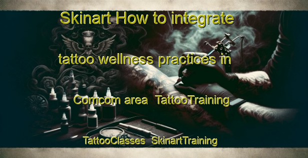 Skinart How to integrate tattoo wellness practices in Comcom area | TattooTraining | TattooClasses | SkinartTraining-Turkey