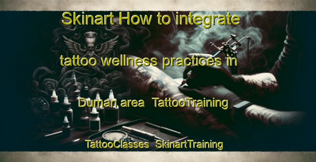 Skinart How to integrate tattoo wellness practices in Duman area | TattooTraining | TattooClasses | SkinartTraining-Turkey