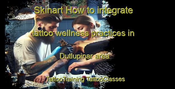 Skinart How to integrate tattoo wellness practices in Dutlupinar area | #TattooTraining #TattooClasses #SkinartTraining-Turkey