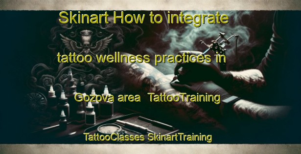 Skinart How to integrate tattoo wellness practices in Gozova area | #TattooTraining #TattooClasses #SkinartTraining-Turkey