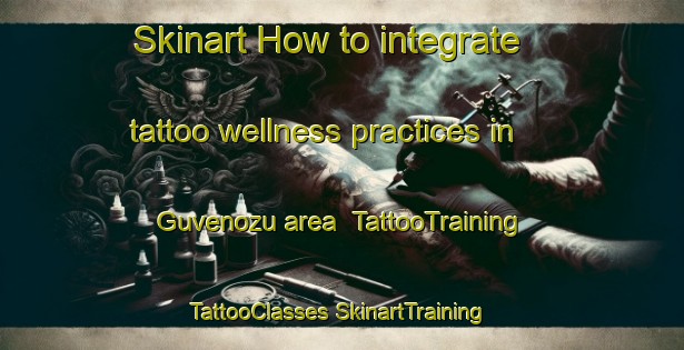 Skinart How to integrate tattoo wellness practices in Guvenozu area | #TattooTraining #TattooClasses #SkinartTraining-Turkey