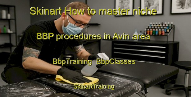 Skinart How to master niche BBP procedures in Avin area | BbpTraining | BbpClasses | SkinartTraining-Turkey