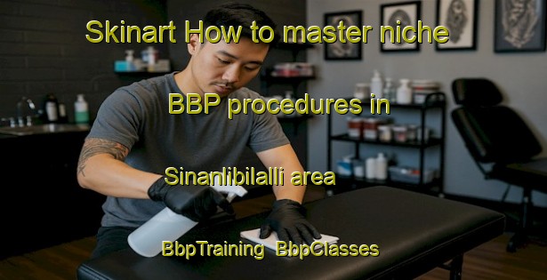 Skinart How to master niche BBP procedures in Sinanlibilalli area | BbpTraining | BbpClasses | SkinartTraining-Turkey