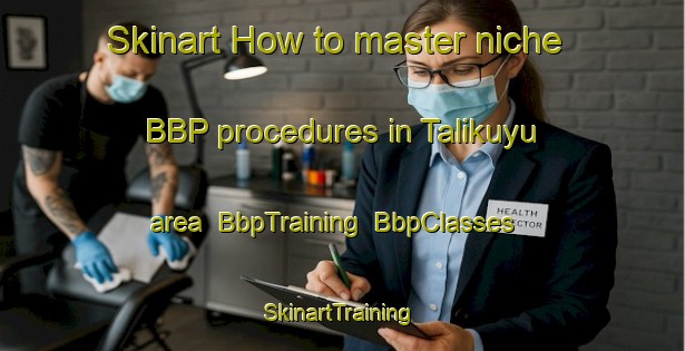 Skinart How to master niche BBP procedures in Talikuyu area | BbpTraining | BbpClasses | SkinartTraining-Turkey