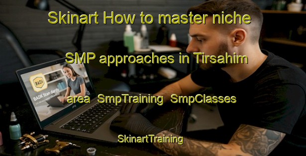 Skinart How to master niche SMP approaches in Tirsahim area | SmpTraining | SmpClasses | SkinartTraining-Turkey
