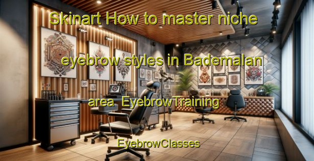 Skinart How to master niche eyebrow styles in Bademalan area | EyebrowTraining | EyebrowClasses | SkinartTraining-Turkey