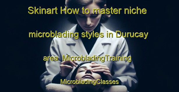 Skinart How to master niche microblading styles in Durucay area | #MicrobladingTraining #MicrobladingClasses #SkinartTraining-Turkey