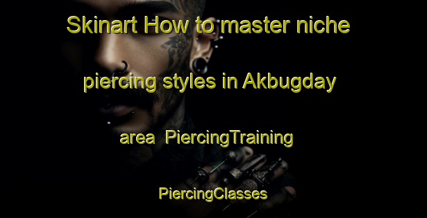 Skinart How to master niche piercing styles in Akbugday area | #PiercingTraining #PiercingClasses #SkinartTraining-Turkey