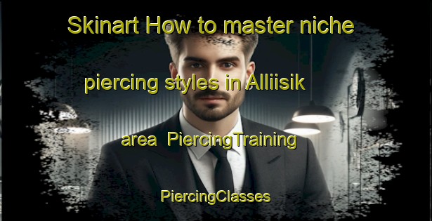 Skinart How to master niche piercing styles in Alliisik area | #PiercingTraining #PiercingClasses #SkinartTraining-Turkey