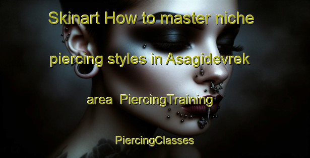 Skinart How to master niche piercing styles in Asagidevrek area | #PiercingTraining #PiercingClasses #SkinartTraining-Turkey