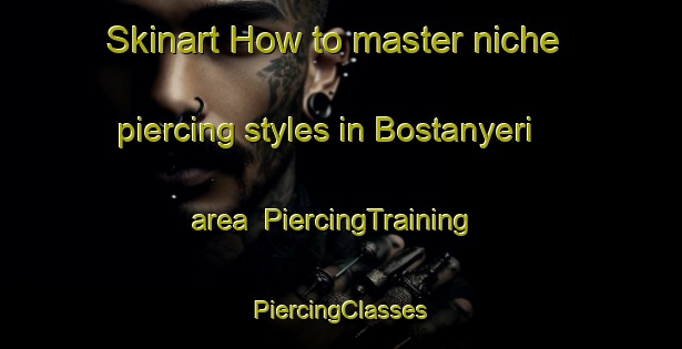 Skinart How to master niche piercing styles in Bostanyeri area | #PiercingTraining #PiercingClasses #SkinartTraining-Turkey