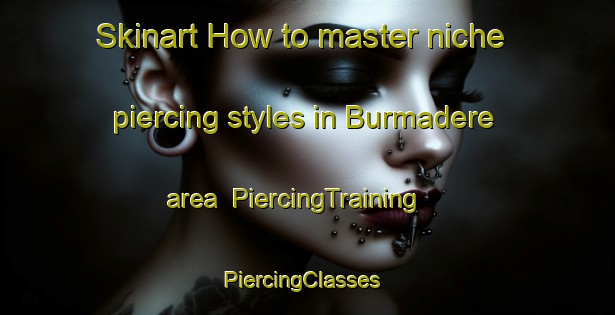 Skinart How to master niche piercing styles in Burmadere area | PiercingTraining | PiercingClasses | SkinartTraining-Turkey