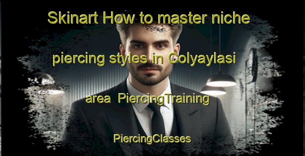 Skinart How to master niche piercing styles in Colyaylasi area | #PiercingTraining #PiercingClasses #SkinartTraining-Turkey