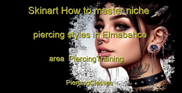 Skinart How to master niche piercing styles in Elmabahce area | PiercingTraining | PiercingClasses | SkinartTraining-Turkey