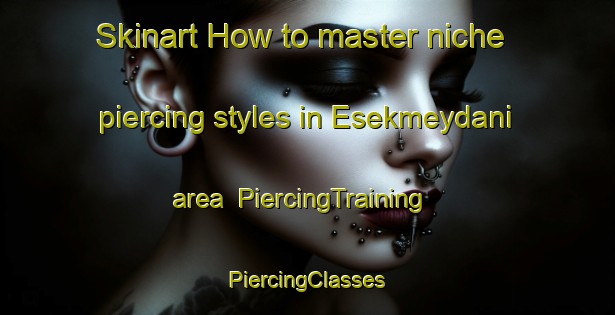 Skinart How to master niche piercing styles in Esekmeydani area | #PiercingTraining #PiercingClasses #SkinartTraining-Turkey