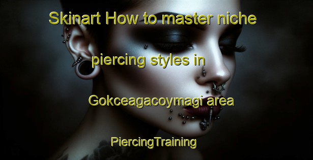 Skinart How to master niche piercing styles in Gokceagacoymagi area | #PiercingTraining #PiercingClasses #SkinartTraining-Turkey