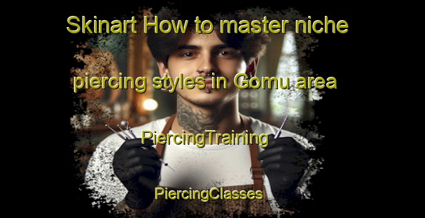 Skinart How to master niche piercing styles in Gomu area | PiercingTraining | PiercingClasses | SkinartTraining-Turkey