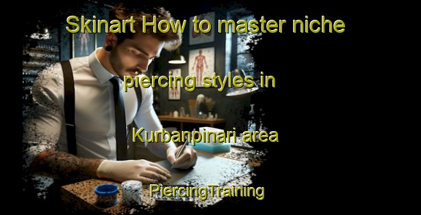 Skinart How to master niche piercing styles in Kurbanpinari area | #PiercingTraining #PiercingClasses #SkinartTraining-Turkey