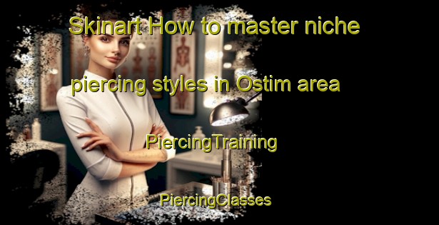 Skinart How to master niche piercing styles in Ostim area | PiercingTraining | PiercingClasses | SkinartTraining-Turkey