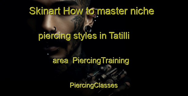 Skinart How to master niche piercing styles in Tatilli area | #PiercingTraining #PiercingClasses #SkinartTraining-Turkey