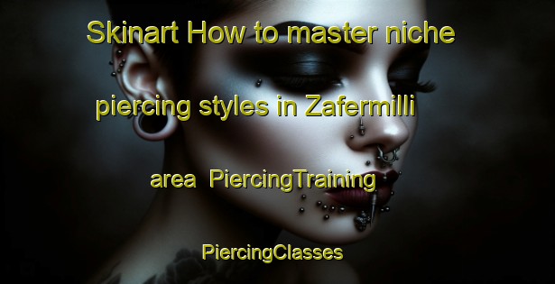 Skinart How to master niche piercing styles in Zafermilli area | PiercingTraining | PiercingClasses | SkinartTraining-Turkey