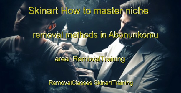 Skinart How to master niche removal methods in Abonunkomu area | #RemovalTraining #RemovalClasses #SkinartTraining-Turkey