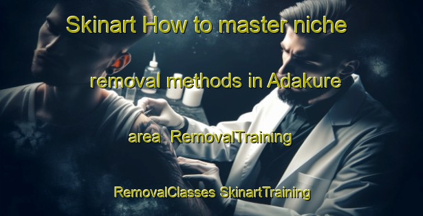 Skinart How to master niche removal methods in Adakure area | #RemovalTraining #RemovalClasses #SkinartTraining-Turkey