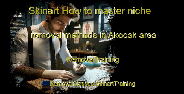 Skinart How to master niche removal methods in Akocak area | #RemovalTraining #RemovalClasses #SkinartTraining-Turkey