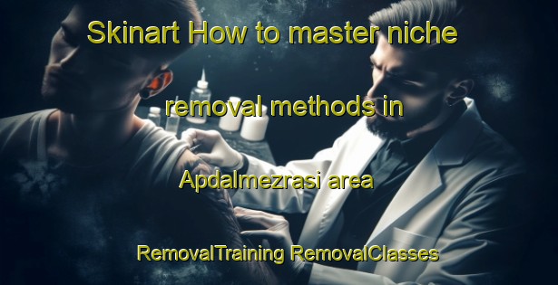 Skinart How to master niche removal methods in Apdalmezrasi area | #RemovalTraining #RemovalClasses #SkinartTraining-Turkey