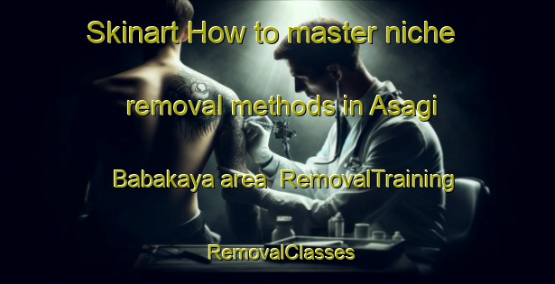 Skinart How to master niche removal methods in Asagi Babakaya area | RemovalTraining | RemovalClasses | SkinartTraining-Turkey