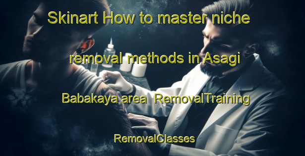 Skinart How to master niche removal methods in Asagi Babakaya area | RemovalTraining | RemovalClasses | SkinartTraining-Turkey