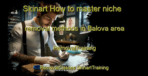 Skinart How to master niche removal methods in Balova area | #RemovalTraining #RemovalClasses #SkinartTraining-Turkey