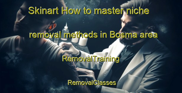 Skinart How to master niche removal methods in Bosma area | RemovalTraining | RemovalClasses | SkinartTraining-Turkey
