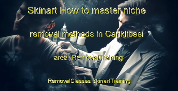 Skinart How to master niche removal methods in Cariklibasi area | #RemovalTraining #RemovalClasses #SkinartTraining-Turkey