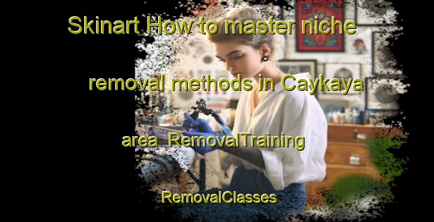 Skinart How to master niche removal methods in Caykaya area | RemovalTraining | RemovalClasses | SkinartTraining-Turkey
