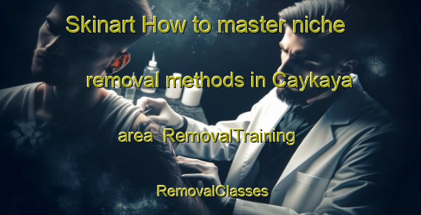 Skinart How to master niche removal methods in Caykaya area | RemovalTraining | RemovalClasses | SkinartTraining-Turkey