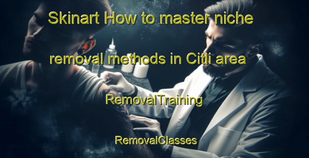 Skinart How to master niche removal methods in Citli area | RemovalTraining | RemovalClasses | SkinartTraining-Turkey