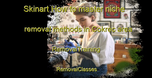 Skinart How to master niche removal methods in Cokrec area | RemovalTraining | RemovalClasses | SkinartTraining-Turkey