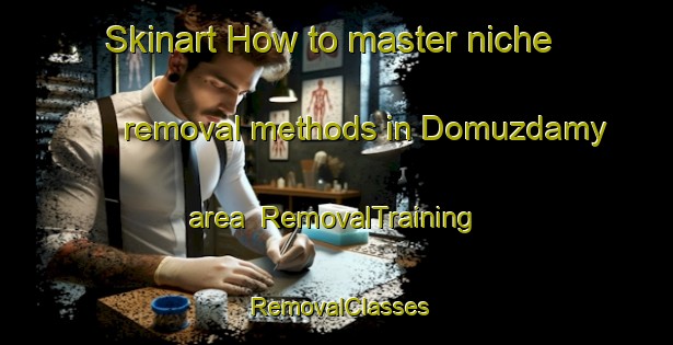 Skinart How to master niche removal methods in Domuzdamy area | RemovalTraining | RemovalClasses | SkinartTraining-Turkey