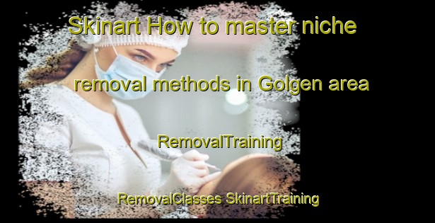 Skinart How to master niche removal methods in Golgen area | #RemovalTraining #RemovalClasses #SkinartTraining-Turkey