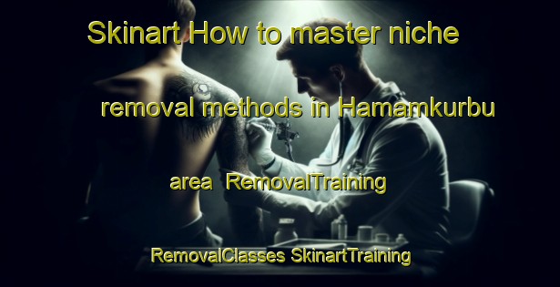 Skinart How to master niche removal methods in Hamamkurbu area | #RemovalTraining #RemovalClasses #SkinartTraining-Turkey