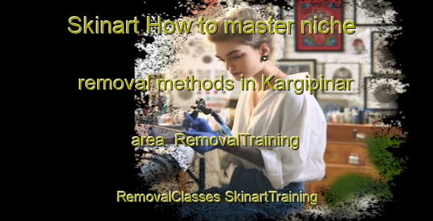 Skinart How to master niche removal methods in Kargipinar area | #RemovalTraining #RemovalClasses #SkinartTraining-Turkey