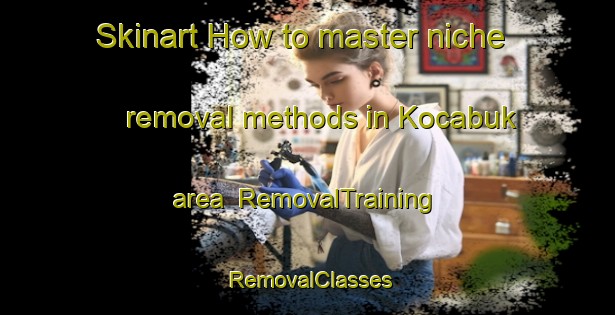 Skinart How to master niche removal methods in Kocabuk area | RemovalTraining | RemovalClasses | SkinartTraining-Turkey