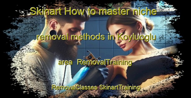 Skinart How to master niche removal methods in Koyluoglu area | #RemovalTraining #RemovalClasses #SkinartTraining-Turkey