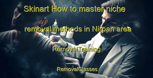 Skinart How to master niche removal methods in Nirpan area | RemovalTraining | RemovalClasses | SkinartTraining-Turkey