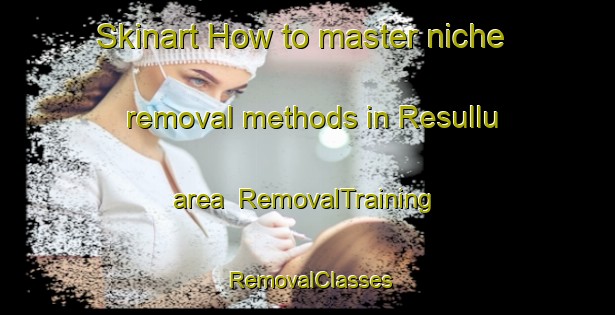 Skinart How to master niche removal methods in Resullu area | RemovalTraining | RemovalClasses | SkinartTraining-Turkey