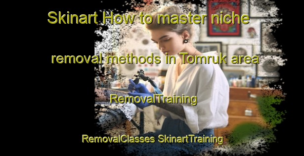 Skinart How to master niche removal methods in Tomruk area | #RemovalTraining #RemovalClasses #SkinartTraining-Turkey