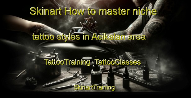 Skinart How to master niche tattoo styles in Acikalan area | TattooTraining | TattooClasses | SkinartTraining-Turkey