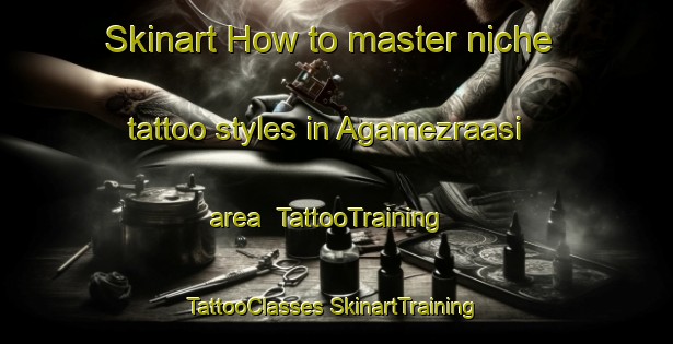 Skinart How to master niche tattoo styles in Agamezraasi area | #TattooTraining #TattooClasses #SkinartTraining-Turkey